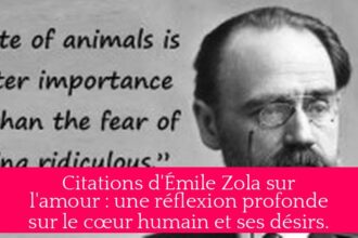 Citations d'Émile Zola sur l'amour : une réflexion profonde sur le cœur humain et ses désirs.