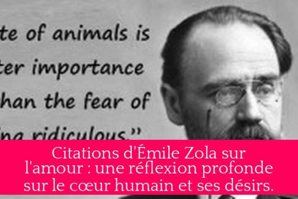 Citations d'Émile Zola sur l'amour : une réflexion profonde sur le cœur humain et ses désirs.