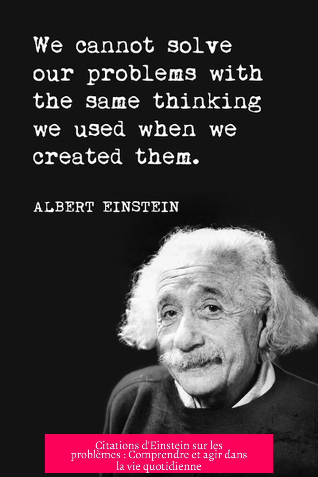 Citations d'Einstein sur les problèmes : Comprendre et agir dans la vie quotidienne