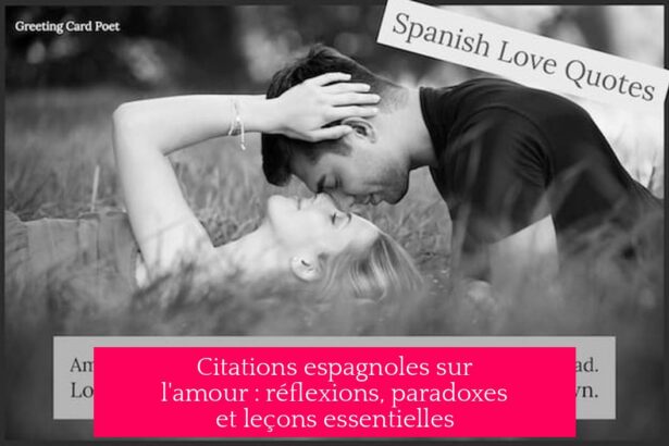 Citations espagnoles sur l'amour : réflexions, paradoxes et leçons essentielles