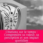 Citations sur le temps : Comprendre sa valeur, sa perception et son impact quotidien