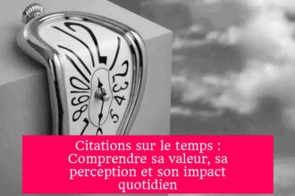 Citations sur le temps : Comprendre sa valeur, sa perception et son impact quotidien
