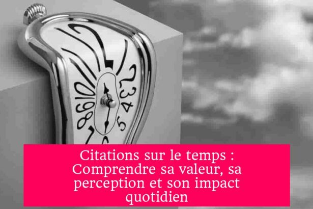 Citations sur le temps : Comprendre sa valeur, sa perception et son impact quotidien