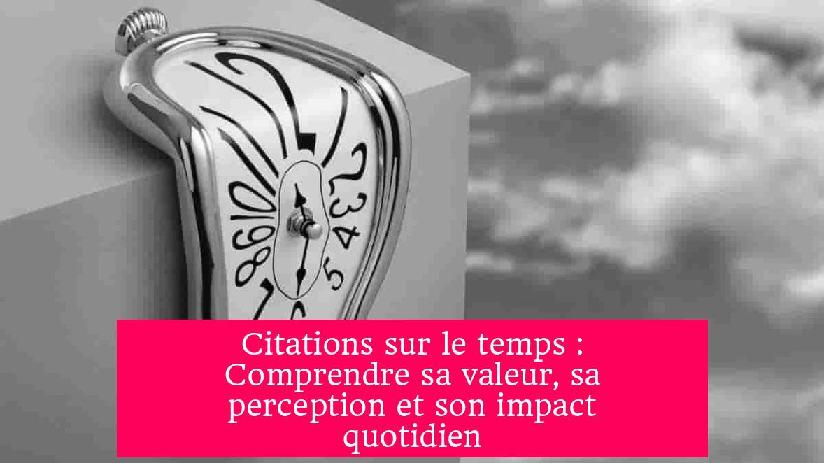 Citations sur le temps : Comprendre sa valeur, sa perception et son impact quotidien