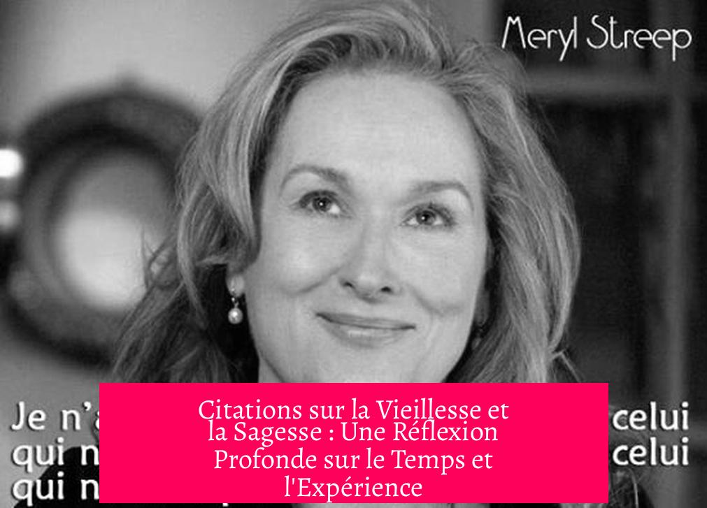 Citations sur la Vieillesse et la Sagesse : Une Réflexion Profonde sur le Temps et l'Expérience