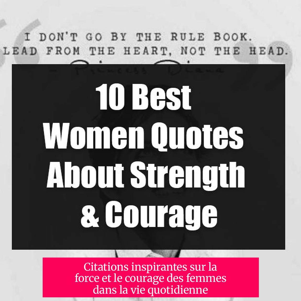 Citations inspirantes sur la force et le courage des femmes dans la vie quotidienne