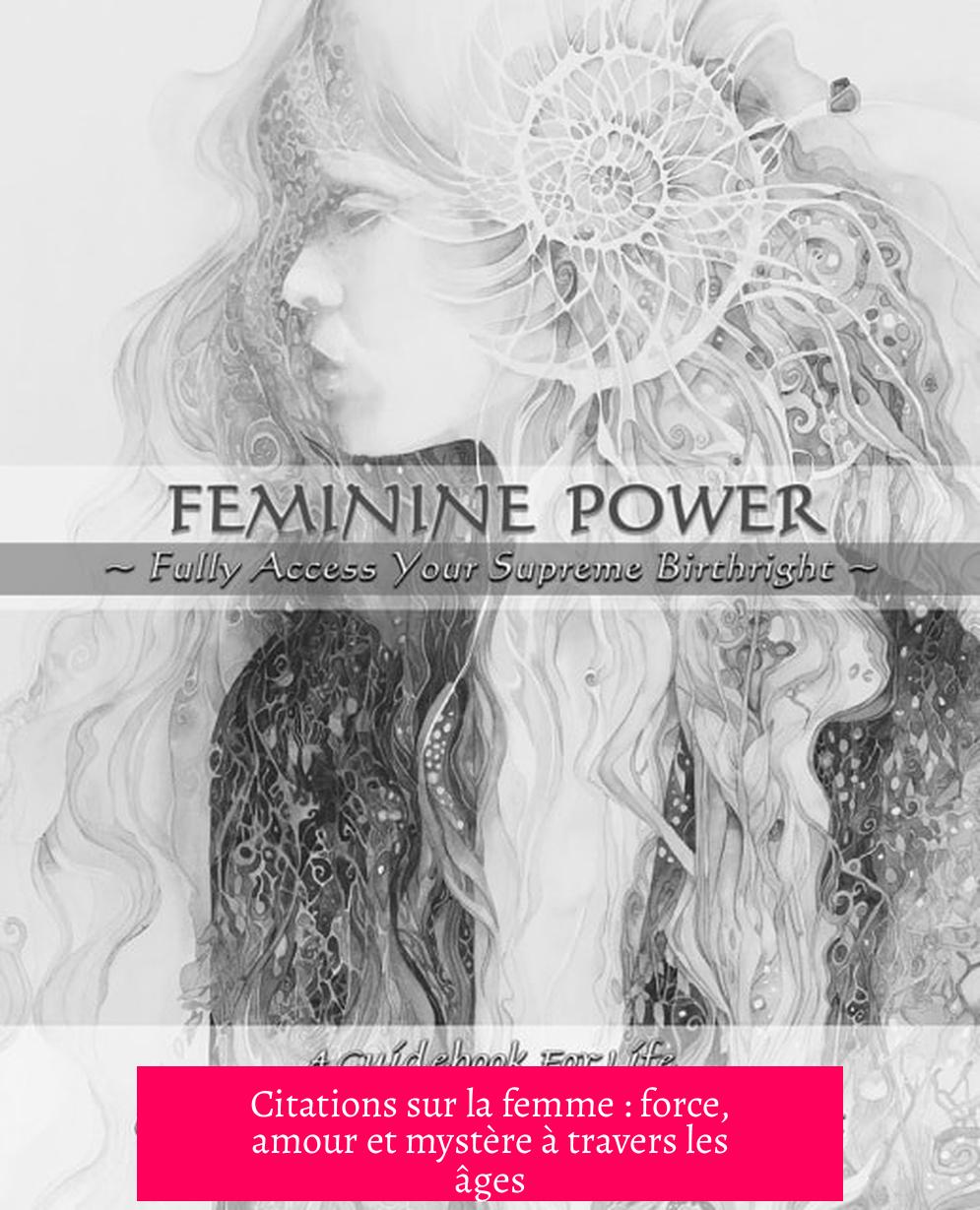 Citations sur la femme : force, amour et mystère à travers les âges