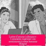 Lettre d'amour à distance : Comment exprimer vos sentiments à votre homme éloigné
