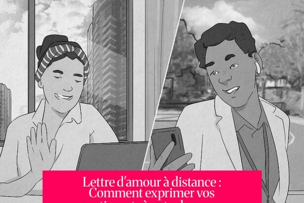 Lettre d'amour à distance : Comment exprimer vos sentiments à votre homme éloigné