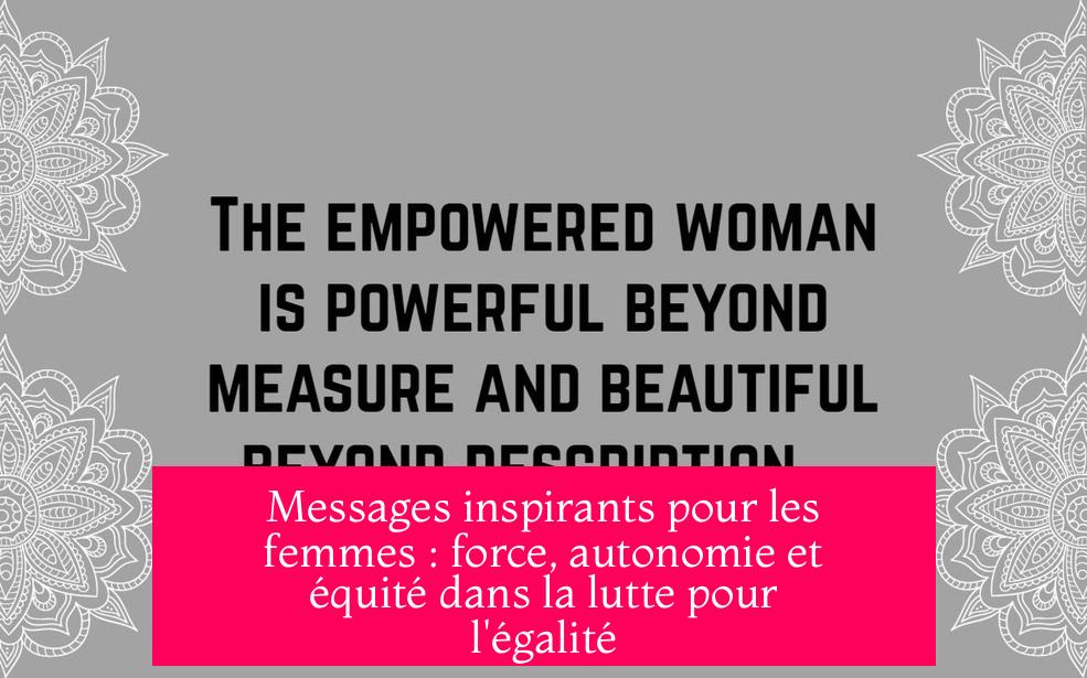 Messages inspirants pour les femmes : force, autonomie et équité dans la lutte pour l'égalité