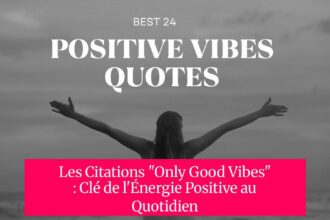 Les Citations "Only Good Vibes" : Clé de l'Énergie Positive au Quotidien