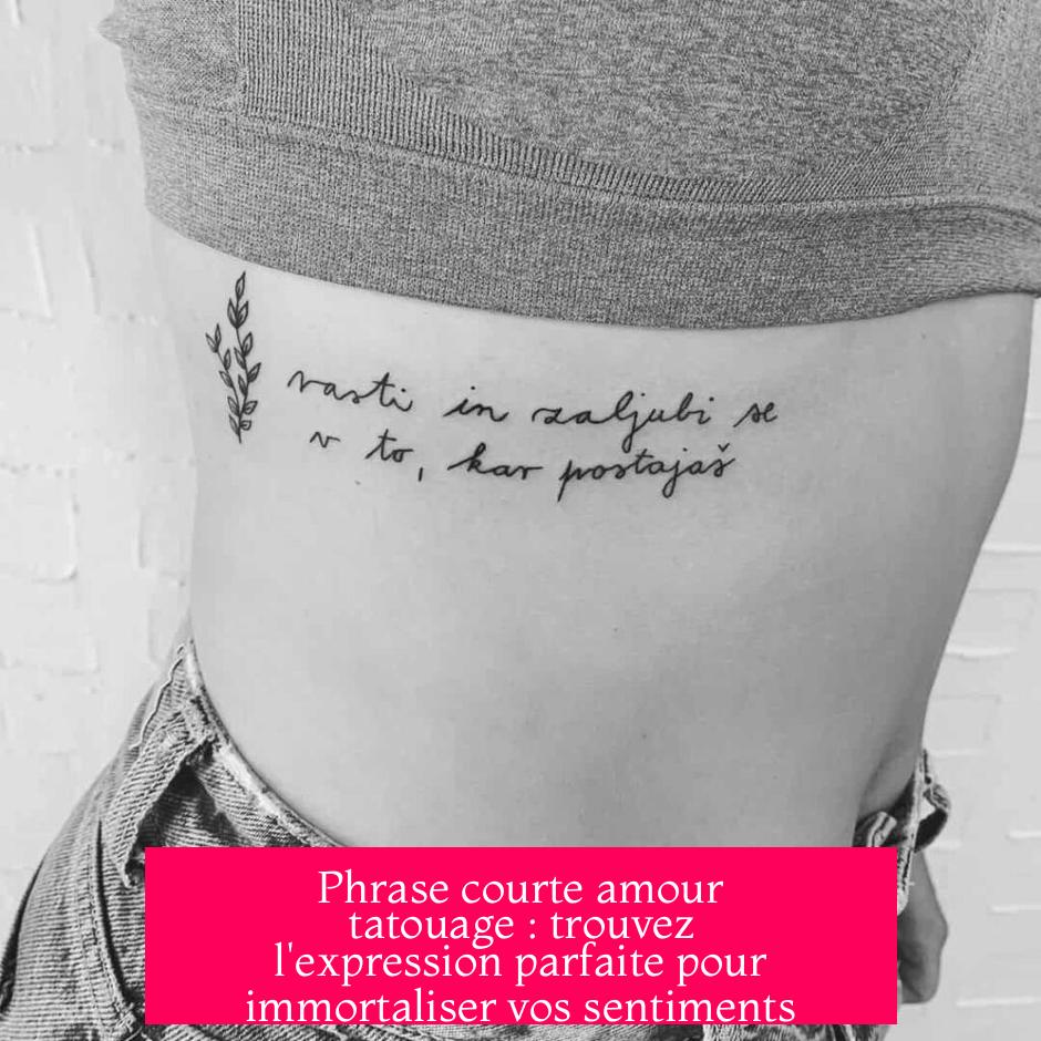Phrase courte amour tatouage : trouvez l'expression parfaite pour immortaliser vos sentiments