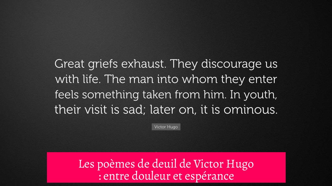 Les poèmes de deuil de Victor Hugo : entre douleur et espérance