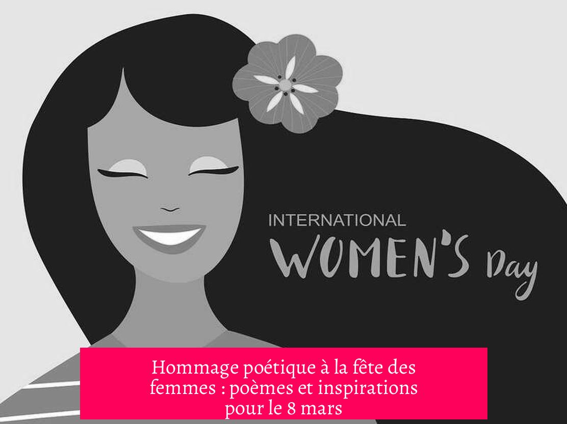Hommage poétique à la fête des femmes : poèmes et inspirations pour le 8 mars
