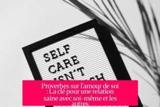 Proverbes sur l'amour de soi : La clé pour une relation saine avec soi-même et les autres