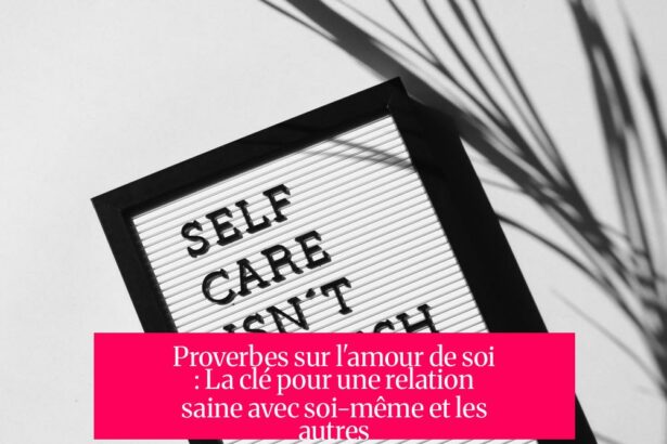 Proverbes sur l'amour de soi : La clé pour une relation saine avec soi-même et les autres