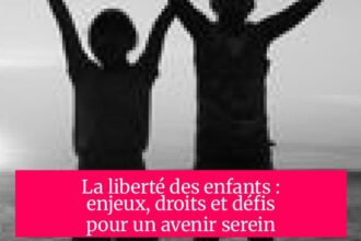 La liberté des enfants : enjeux, droits et défis pour un avenir serein