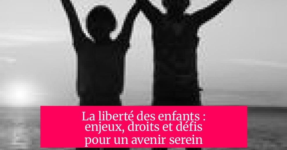 La liberté des enfants : enjeux, droits et défis pour un avenir serein