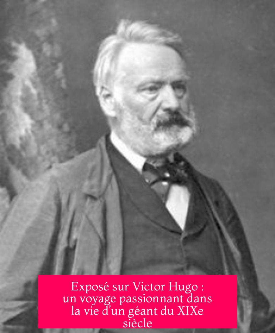 Exposé sur Victor Hugo : un voyage passionnant dans la vie d’un géant du XIXe siècle