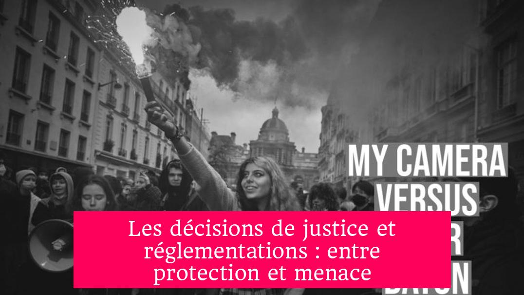 Les décisions de justice et réglementations : entre protection et menace