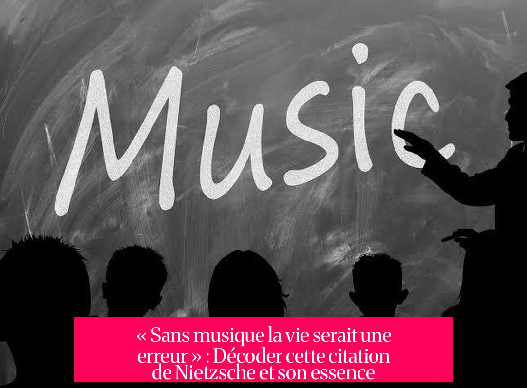 « Sans musique la vie serait une erreur » : Décoder cette citation de Nietzsche et son essence