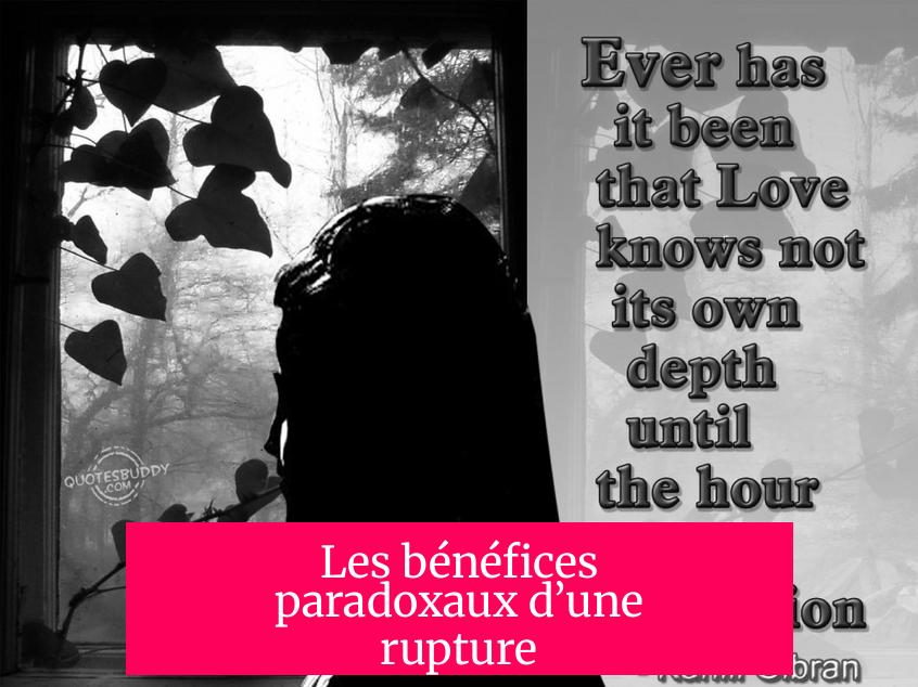 Les bénéfices paradoxaux d’une rupture