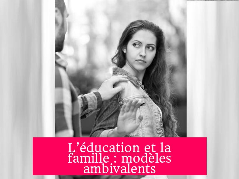 L’éducation et la famille : modèles ambivalents
