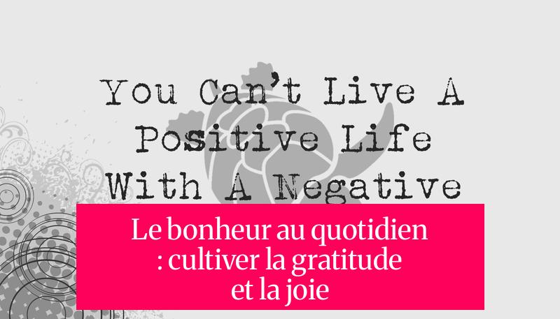 Le bonheur au quotidien : cultiver la gratitude et la joie