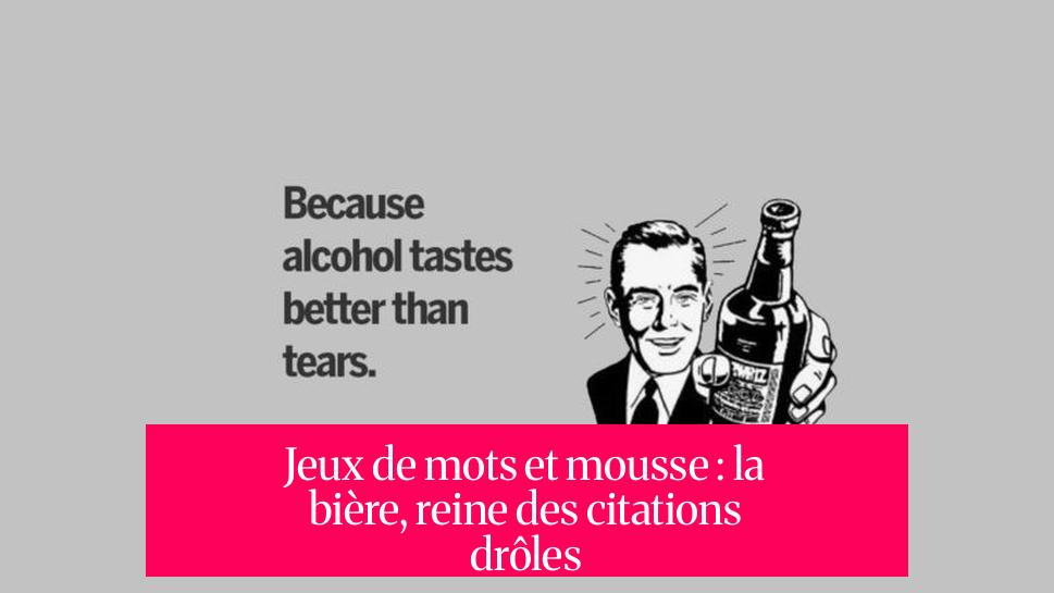 Jeux de mots et mousse : la bière, reine des citations drôles