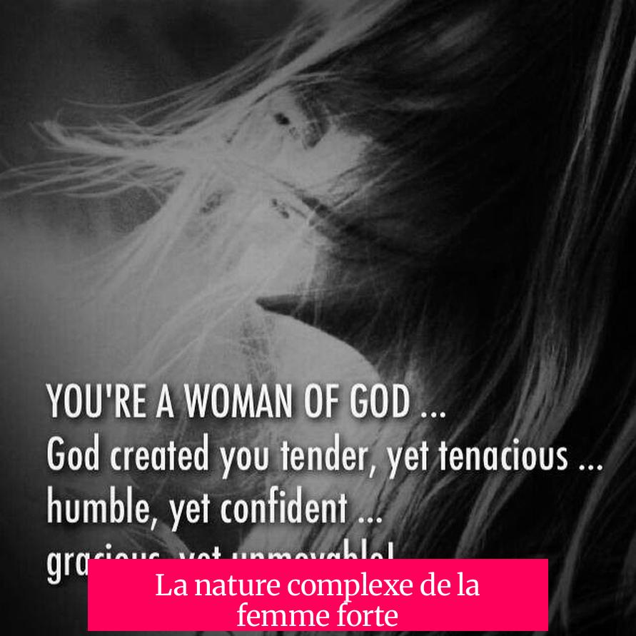 La nature complexe de la femme forte