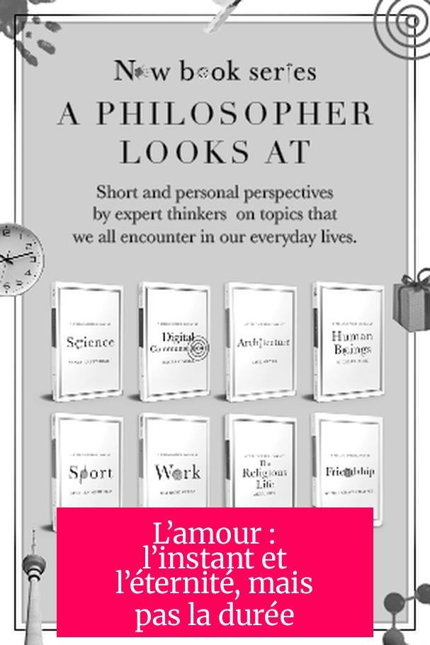 L’amour : l’instant et l’éternité, mais pas la durée