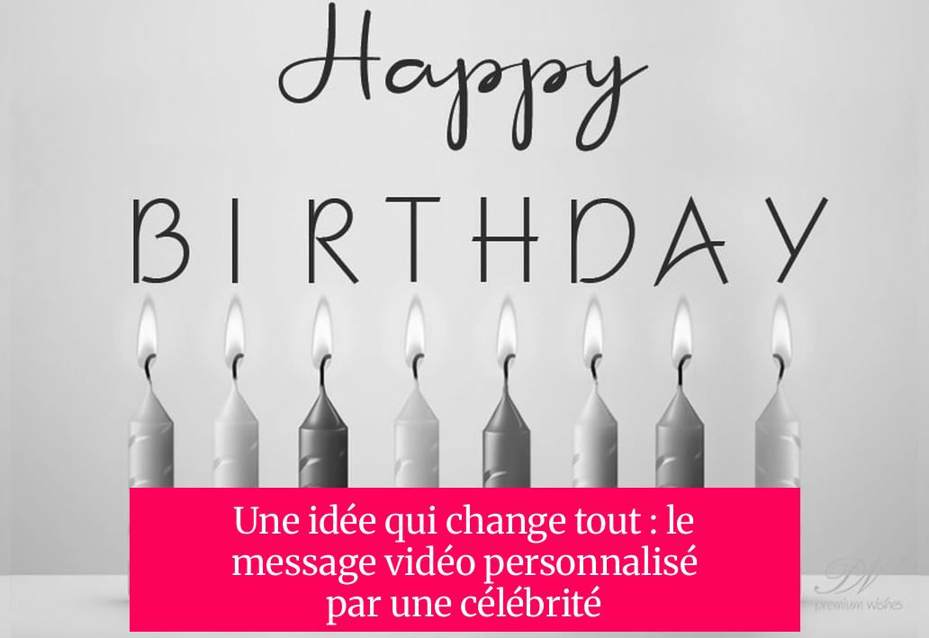 Une idée qui change tout : le message vidéo personnalisé par une célébrité