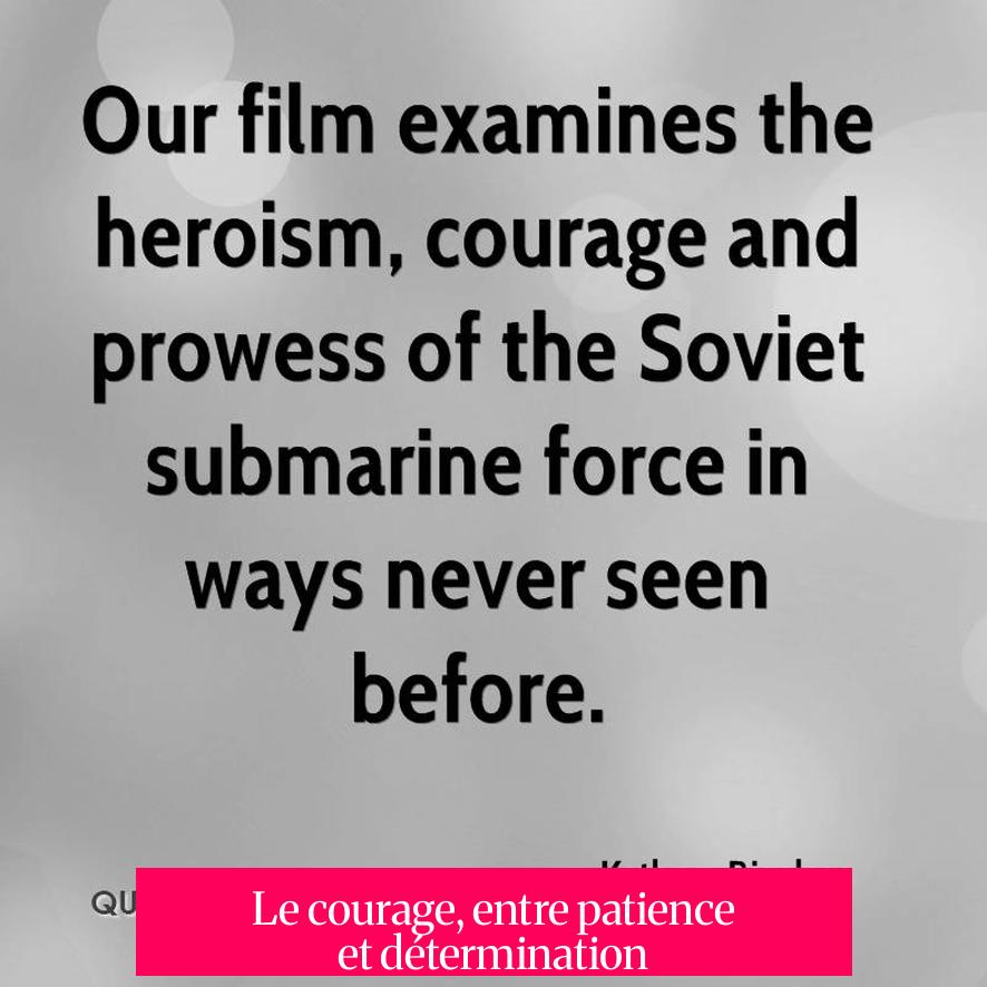 Le courage, entre patience et détermination