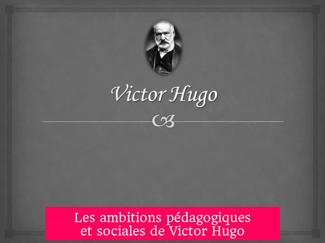 Les ambitions pédagogiques et sociales de Victor Hugo