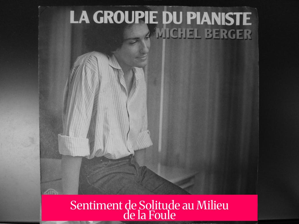 Sentiment de Solitude au Milieu de la Foule