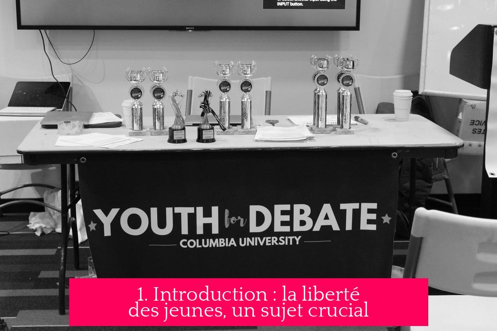 1. Introduction : la liberté des jeunes, un sujet crucial