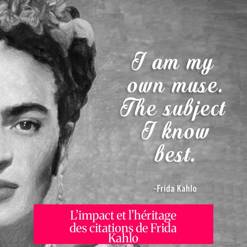 L’impact et l’héritage des citations de Frida Kahlo