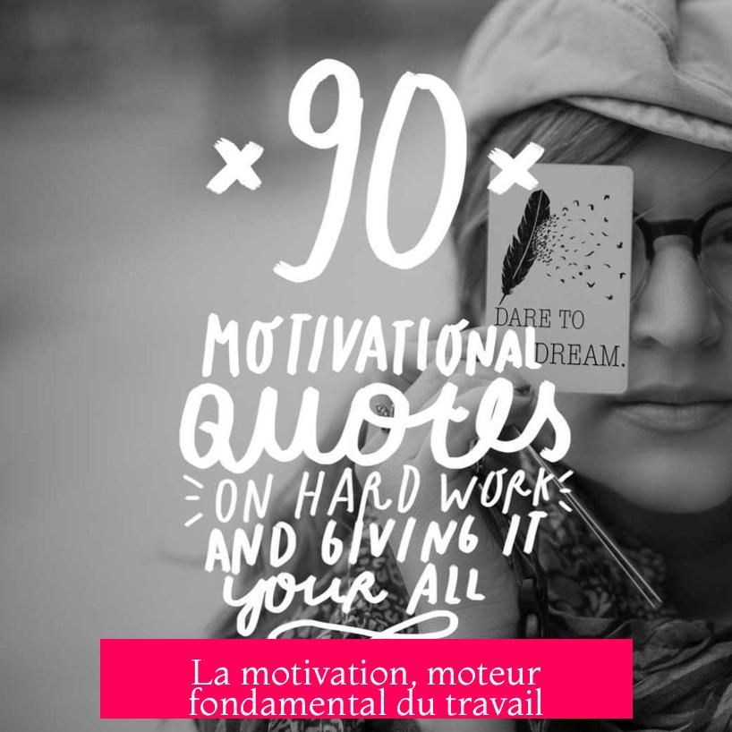 La motivation, moteur fondamental du travail
