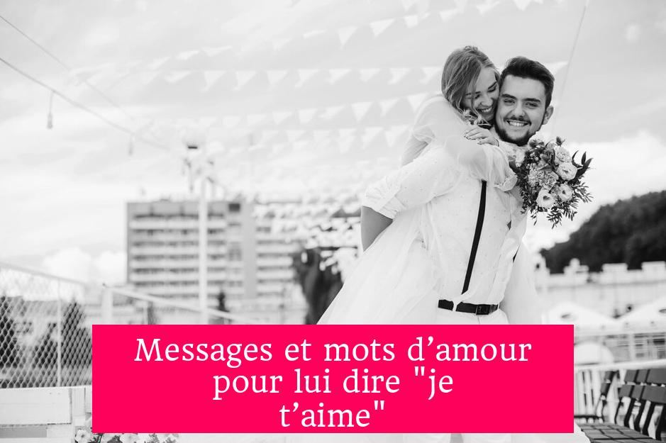 Messages et mots d’amour pour lui dire "je t’aime"