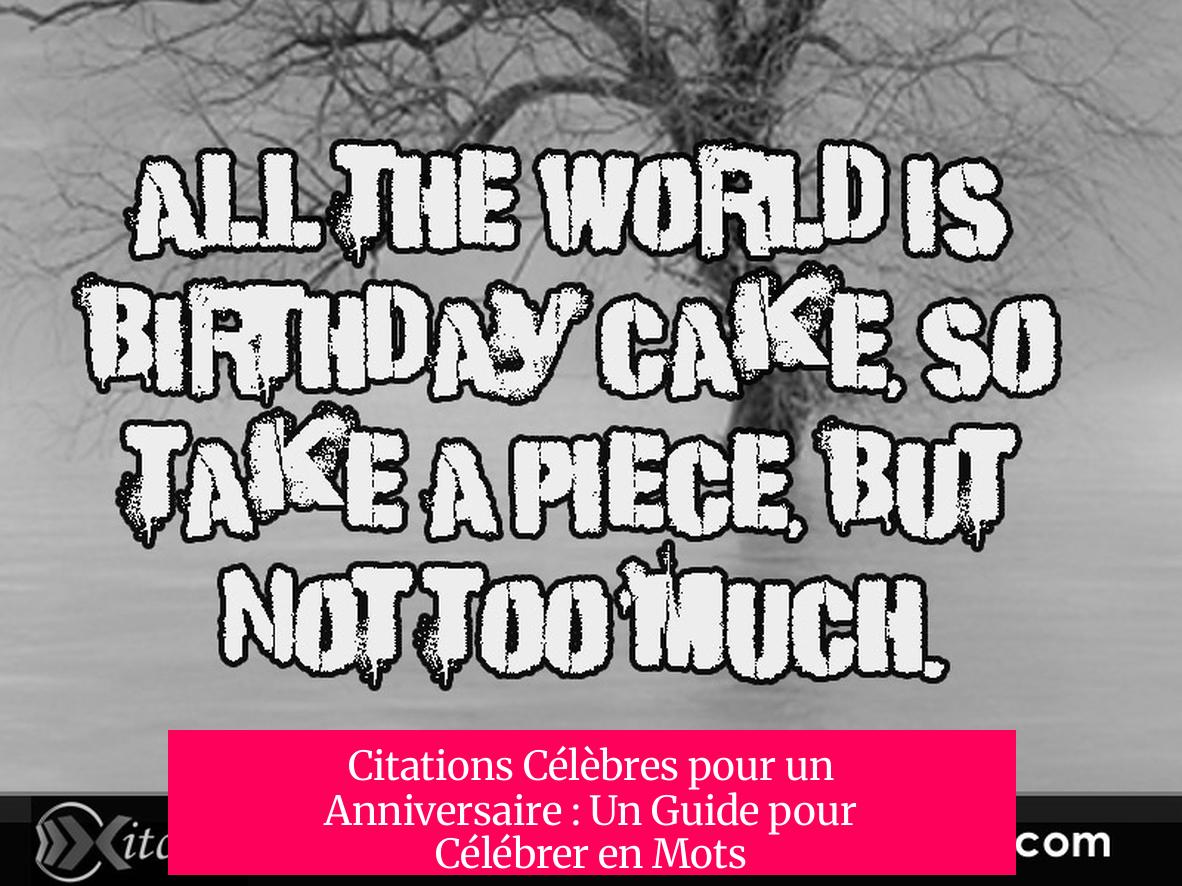 Citations Célèbres pour un Anniversaire : Un Guide pour Célébrer en Mots