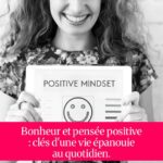 Bonheur et pensée positive : clés d'une vie épanouie au quotidien.