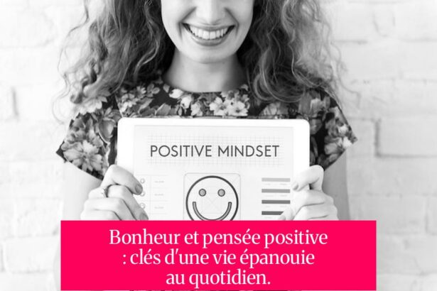 Bonheur et pensée positive : clés d'une vie épanouie au quotidien.