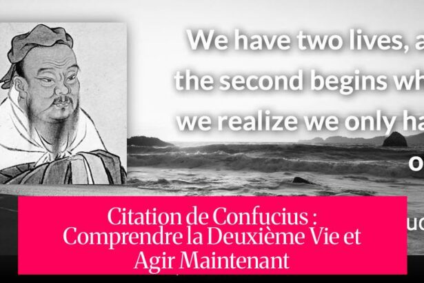 Citation de Confucius : Comprendre la Deuxième Vie et Agir Maintenant
