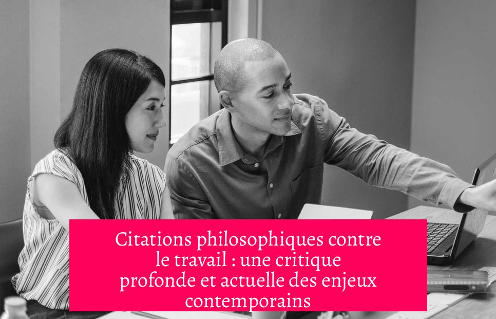 Citations philosophiques contre le travail : une critique profonde et actuelle des enjeux contemporains