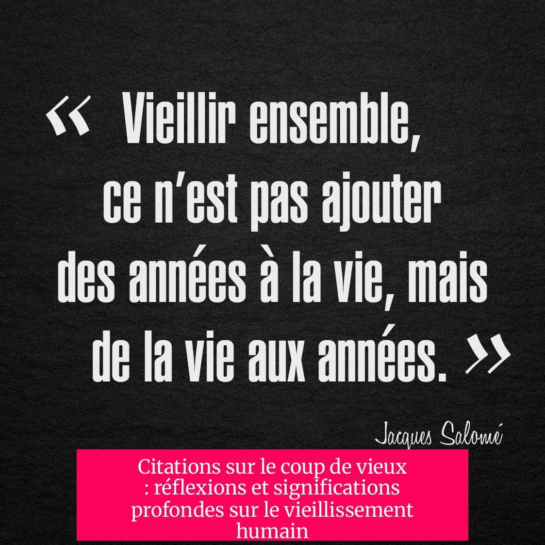 Citations sur le coup de vieux : réflexions et significations profondes sur le vieillissement humain