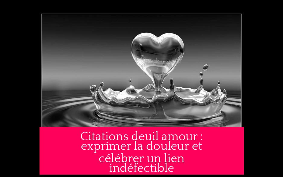 Citations deuil amour : exprimer la douleur et célébrer un lien indéfectible