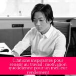 Citations inspirantes pour réussir au travail : motivation quotidienne pour un meilleur rendement