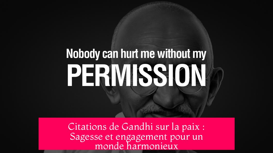 Citations de Gandhi sur la paix : Sagesse et engagement pour un monde harmonieux