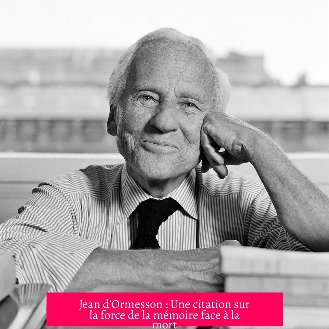 Jean d'Ormesson : Une citation sur la force de la mémoire face à la mort