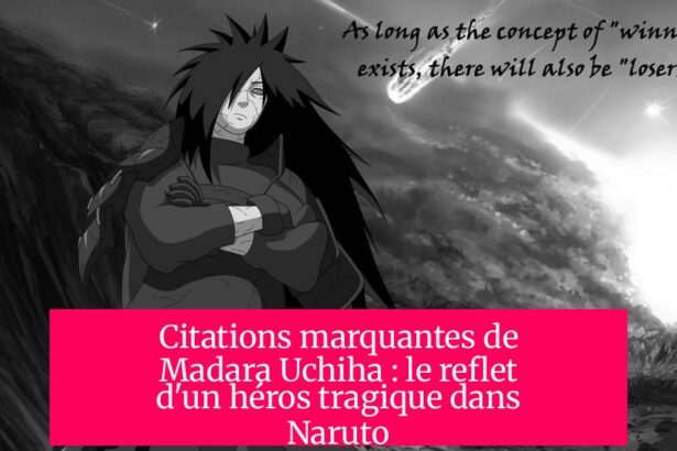 Citations marquantes de Madara Uchiha : le reflet d'un héros tragique dans Naruto